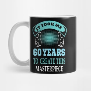 It took me 60 years to create this master piece...60th years old gift idea Mug